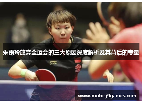 朱雨玲放弃全运会的三大原因深度解析及其背后的考量