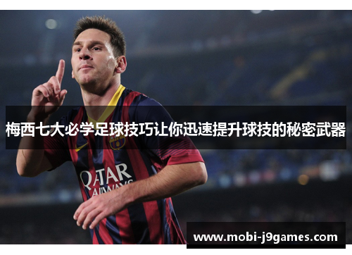 梅西七大必学足球技巧让你迅速提升球技的秘密武器