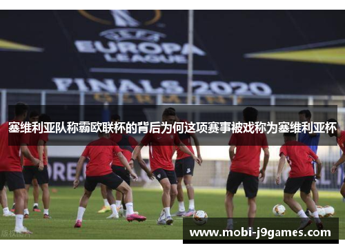 塞维利亚队称霸欧联杯的背后为何这项赛事被戏称为塞维利亚杯