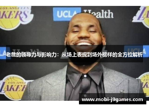 老詹的领导力与影响力：从场上表现到场外榜样的全方位解析