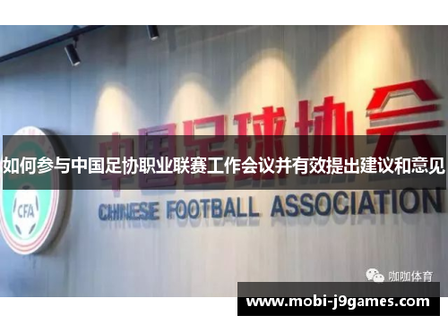 如何参与中国足协职业联赛工作会议并有效提出建议和意见