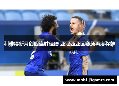 利雅得新月创四连胜佳绩 亚冠西亚区赛场再度称雄