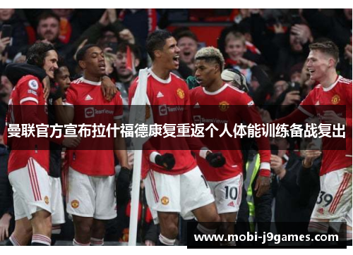 曼联官方宣布拉什福德康复重返个人体能训练备战复出