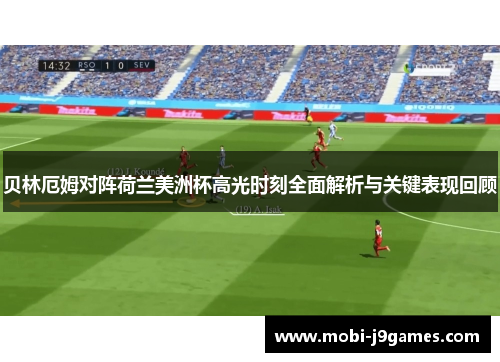 贝林厄姆对阵荷兰美洲杯高光时刻全面解析与关键表现回顾