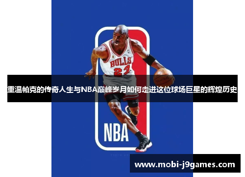 重温帕克的传奇人生与NBA巅峰岁月如何走进这位球场巨星的辉煌历史