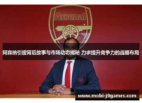 阿森纳引援背后故事与市场动态揭秘 力求提升竞争力的战略布局